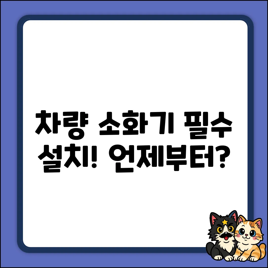 차량 소화기 필수 설치, 언제부터? 완벽 가이드