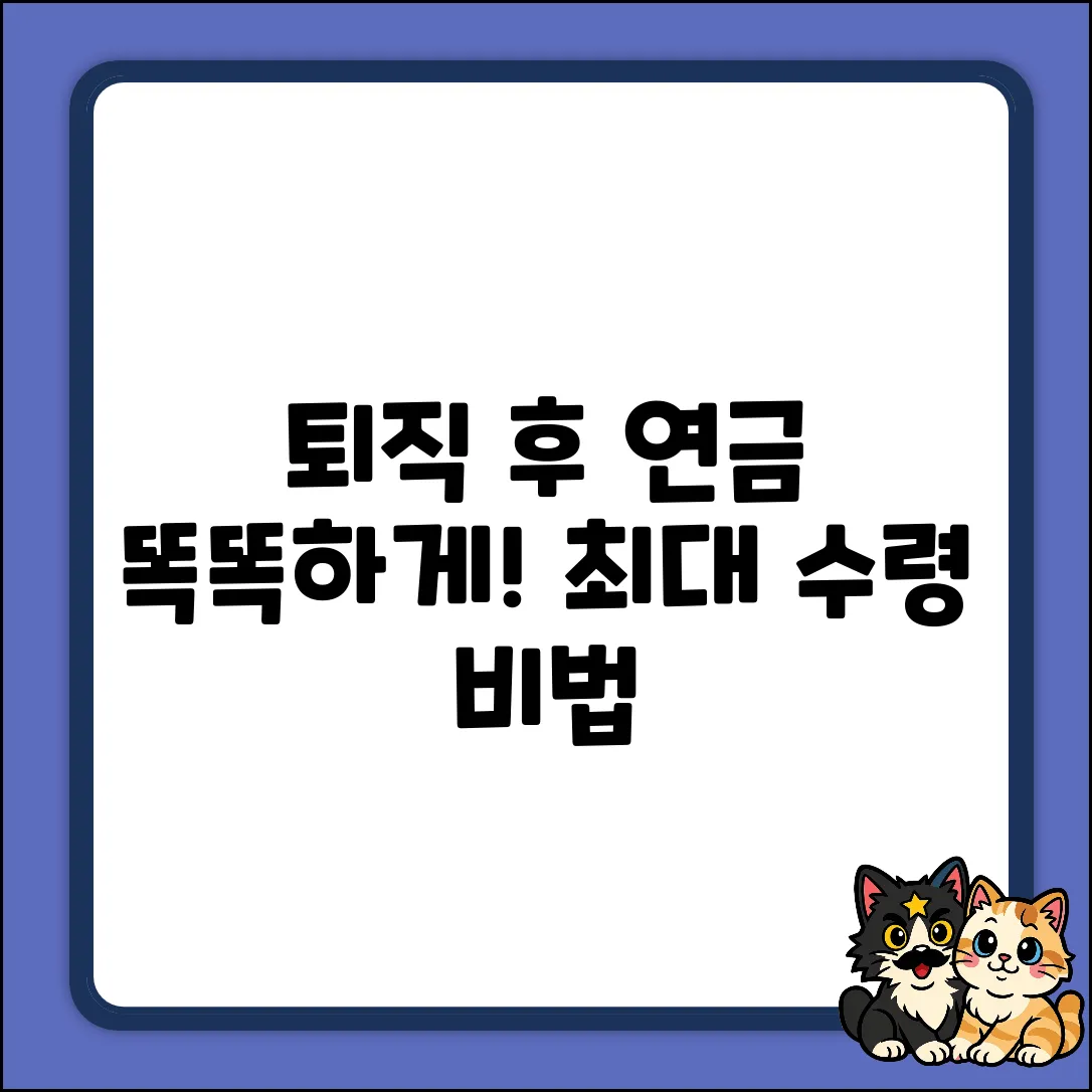 퇴직 후 국민연금, 똑똑하게 받는 법!